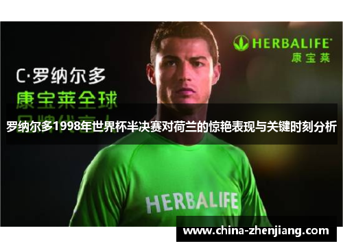 罗纳尔多1998年世界杯半决赛对荷兰的惊艳表现与关键时刻分析