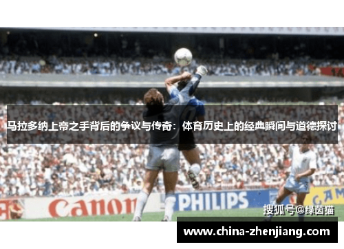 马拉多纳上帝之手背后的争议与传奇:体育历史上的经典瞬间与道德探讨 马拉多纳上帝之手背后的争议与传奇:体育历史上的经典瞬间与道德探讨