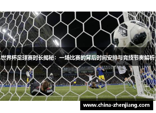世界杯足球赛时长揭秘：一场比赛的背后时间安排与竞技节奏解析