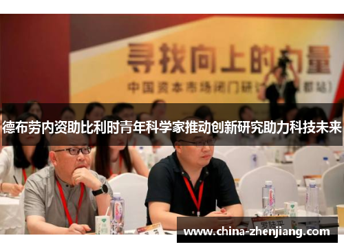 德布劳内资助比利时青年科学家推动创新研究助力科技未来