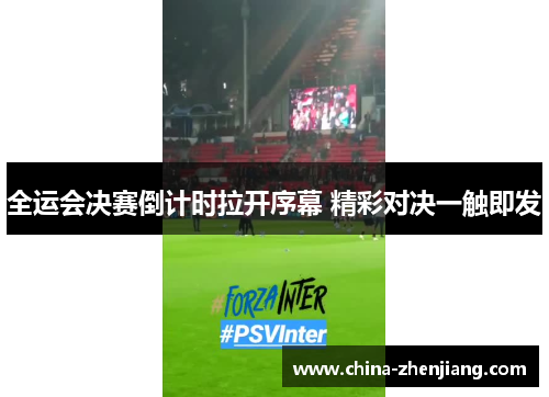 全运会决赛倒计时拉开序幕 精彩对决一触即发