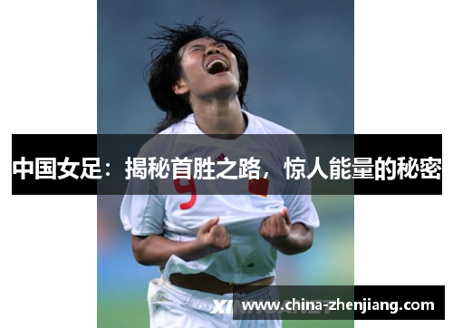 中国女足:揭秘首胜之路,惊人能量的秘密 中国女足:揭秘首胜之路,惊人能量的秘密