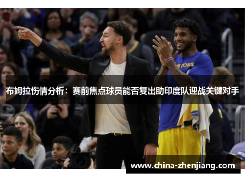 布姆拉伤情分析:赛前焦点球员能否复出助印度队迎战关键对手 布姆拉伤情分析:赛前焦点球员能否复出助印度队迎战关键对手