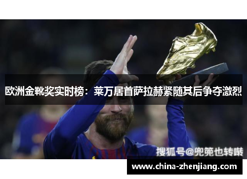 欧洲金靴奖实时榜：莱万居首萨拉赫紧随其后争夺激烈