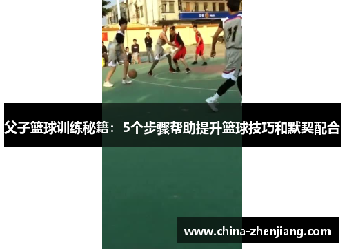 父子篮球训练秘籍:5个步骤帮助提升篮球技巧和默契配合 父子篮球训练秘籍:5个步骤帮助提升篮球技巧和默契配合