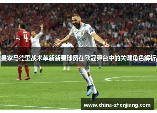 皇家马德里战术革新新星球员在欧冠舞台中的关键角色解析 皇家马德里战术革新新星球员在欧冠舞台中的关键角色解析