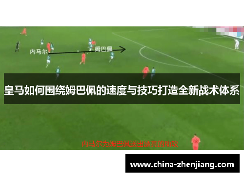皇马如何围绕姆巴佩的速度与技巧打造全新战术体系 皇马如何围绕姆巴佩的速度与技巧打造全新战术体系