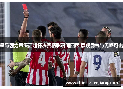 皇马强势晋级西超杯决赛精彩瞬间回顾 展现霸气与无懈可击 皇马强势晋级西超杯决赛精彩瞬间回顾 展现霸气与无懈可击