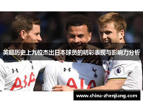 英超历史上九位杰出日本球员的精彩表现与影响力分析 英超历史上九位杰出日本球员的精彩表现与影响力分析
