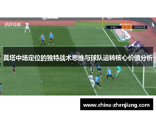 莫塔中场定位的独特战术思维与球队运转核心价值分析