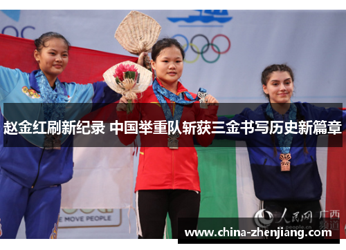 赵金红刷新纪录 中国举重队斩获三金书写历史新篇章 赵金红刷新纪录 中国举重队斩获三金书写历史新篇章