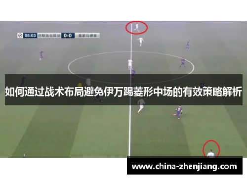 如何通过战术布局避免伊万踢菱形中场的有效策略解析