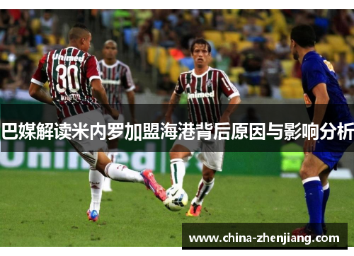 巴媒解读米内罗加盟海港背后原因与影响分析