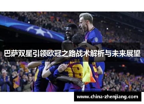 巴萨双星引领欧冠之路战术解析与未来展望