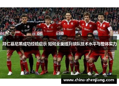拜仁慕尼黑成功经验启示 如何全面提升球队技术水平与整体实力